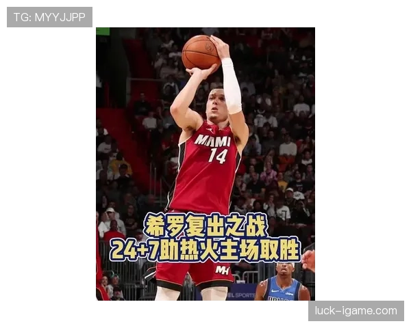 热火新星希罗强势回归,球队战斗力再升级 热火新星希罗强势回归,球队战斗力再升级